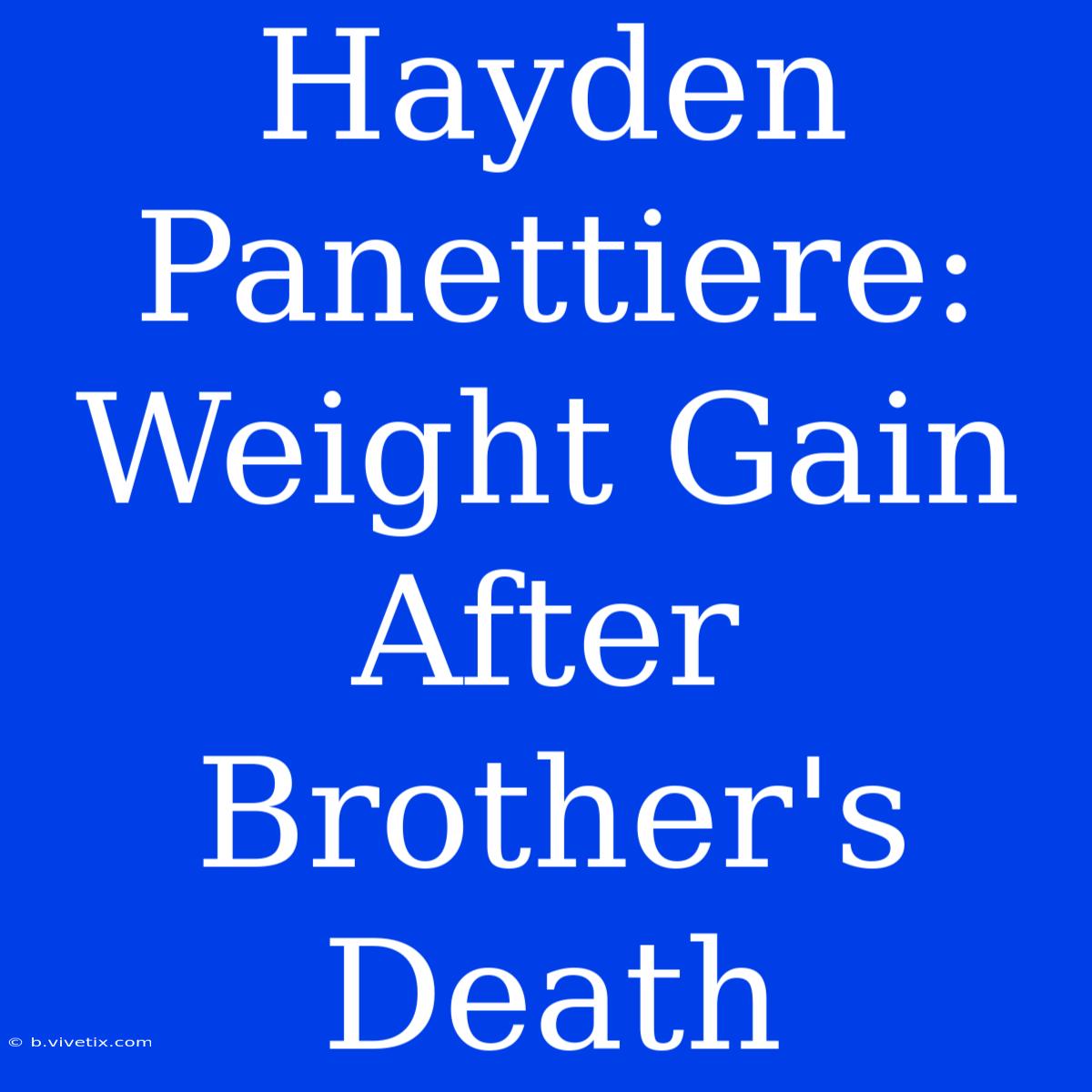 Hayden Panettiere: Weight Gain After Brother's Death