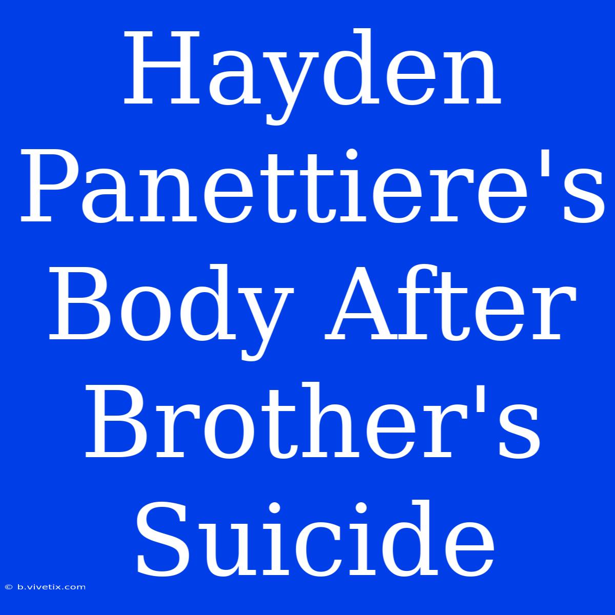 Hayden Panettiere's Body After Brother's Suicide