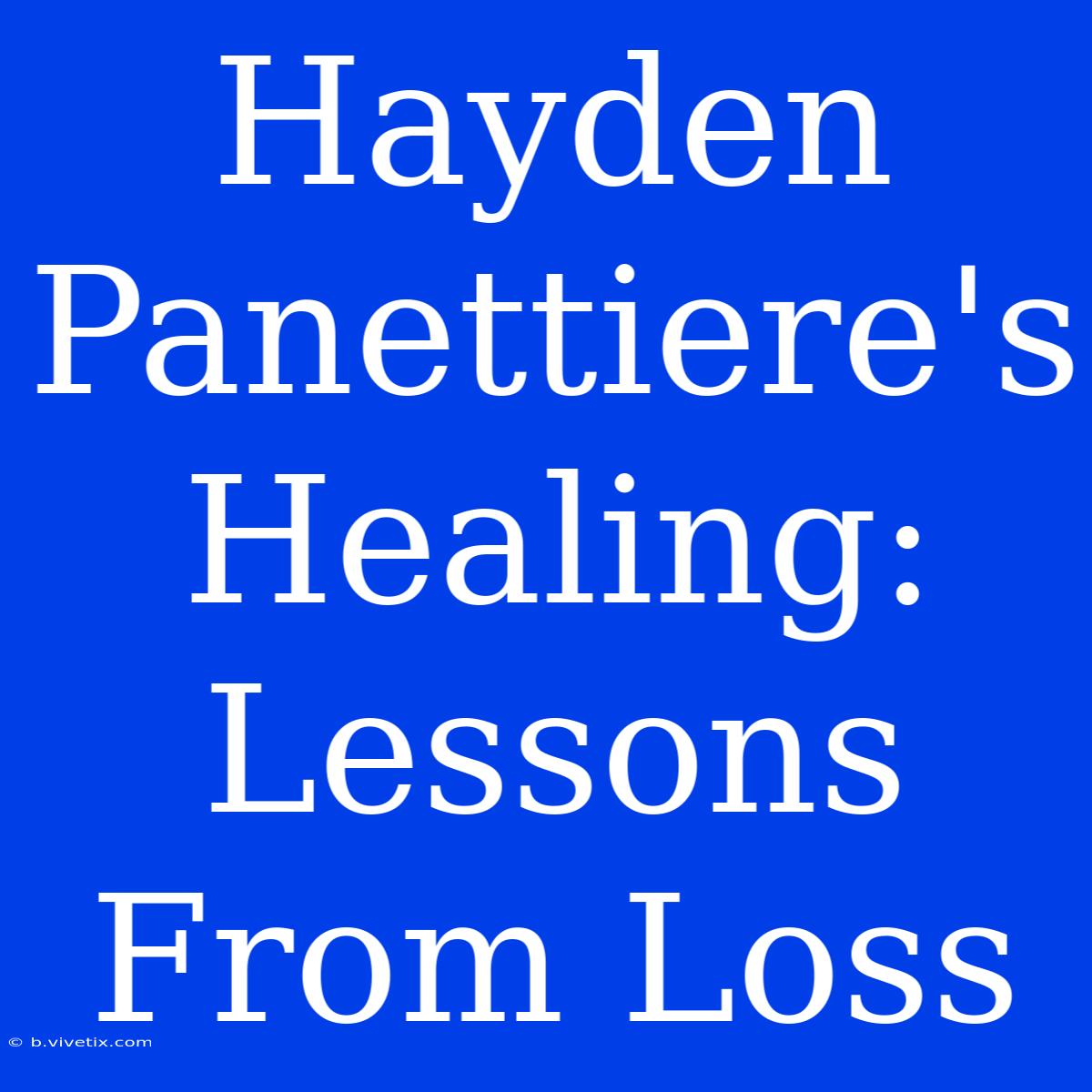 Hayden Panettiere's Healing: Lessons From Loss