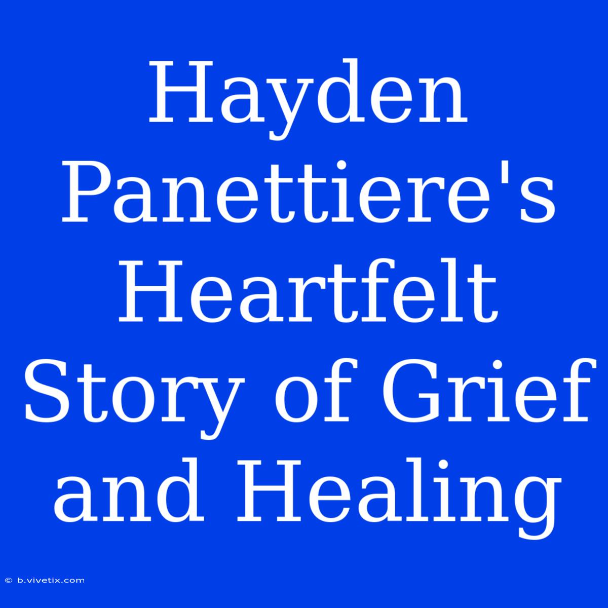 Hayden Panettiere's Heartfelt Story Of Grief And Healing