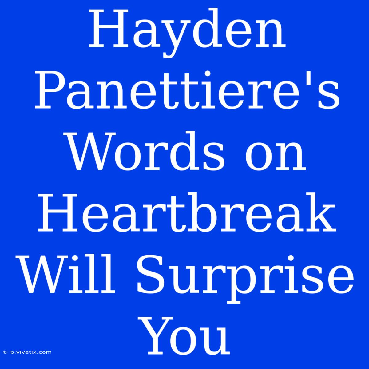 Hayden Panettiere's Words On Heartbreak Will Surprise You