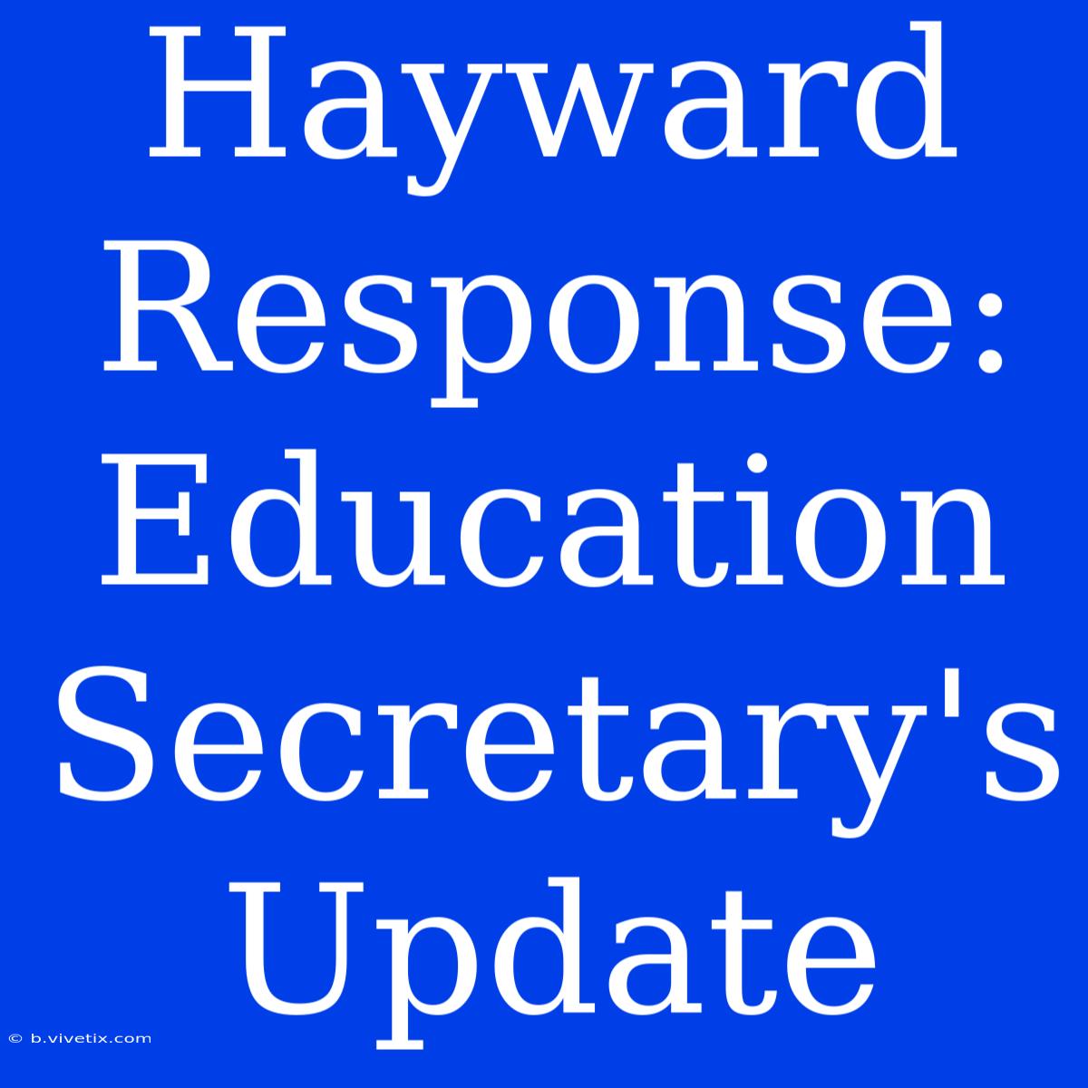 Hayward Response: Education Secretary's Update