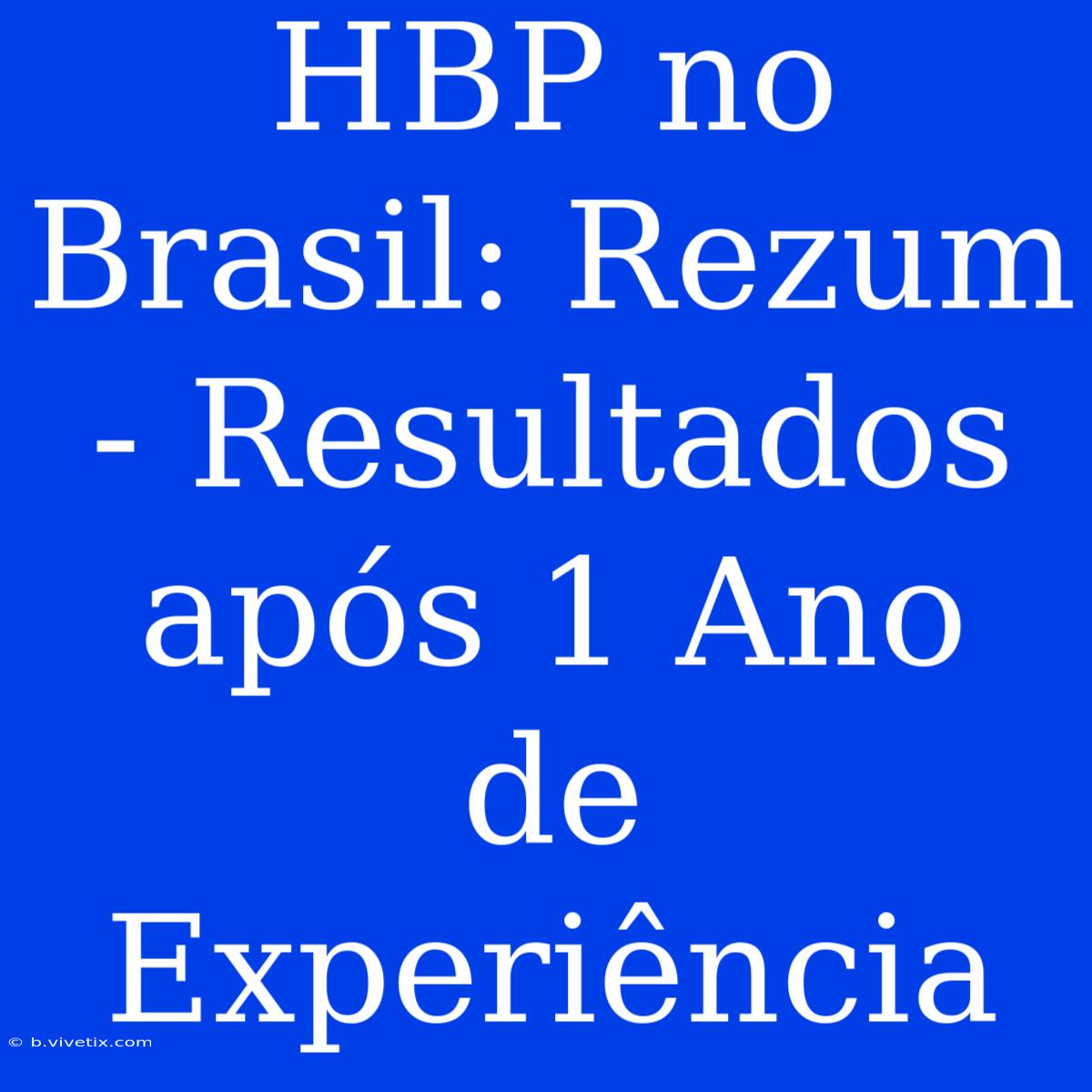 HBP No Brasil: Rezum - Resultados Após 1 Ano De Experiência