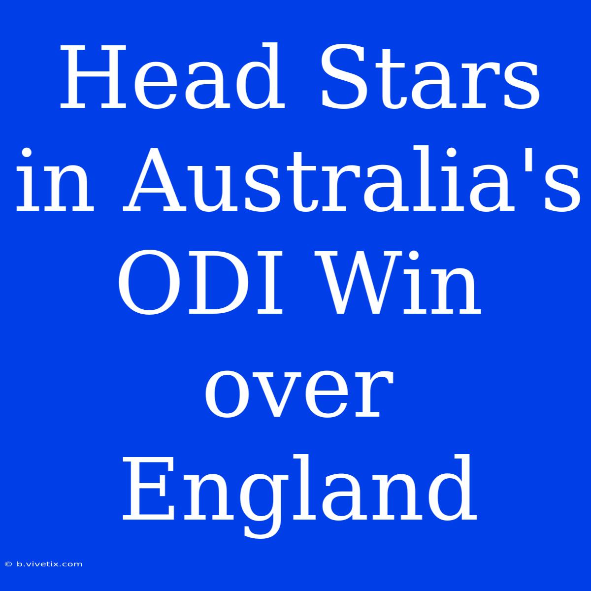 Head Stars In Australia's ODI Win Over England