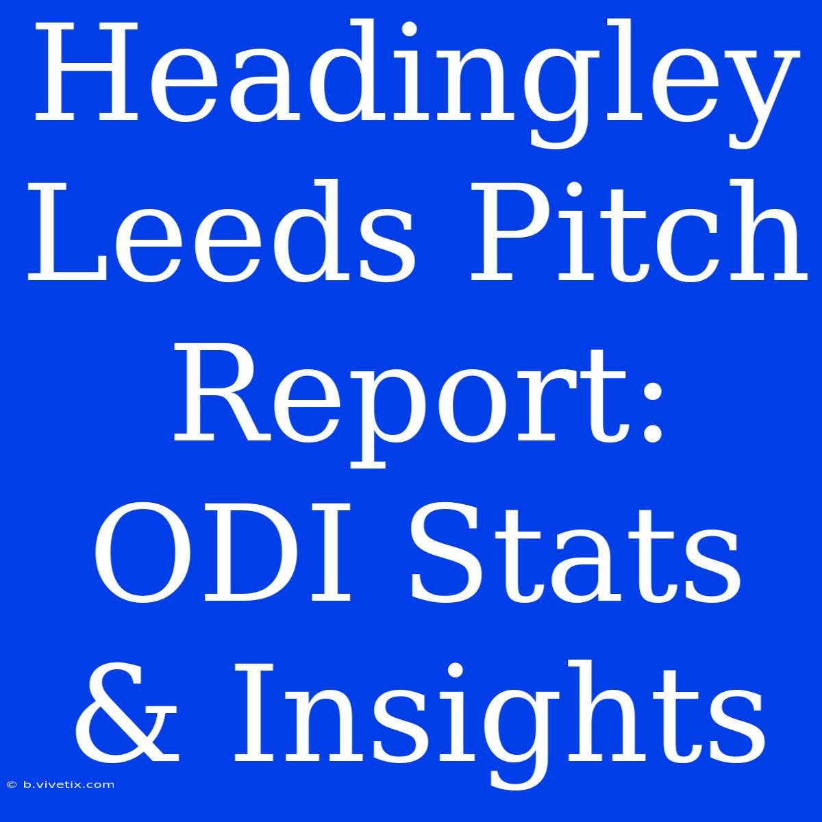 Headingley Leeds Pitch Report: ODI Stats & Insights