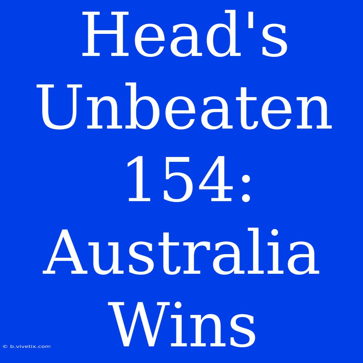 Head's Unbeaten 154: Australia Wins