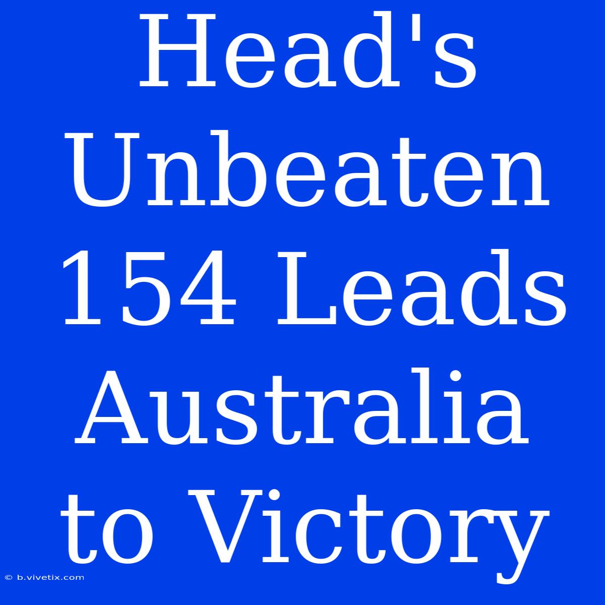 Head's Unbeaten 154 Leads Australia To Victory