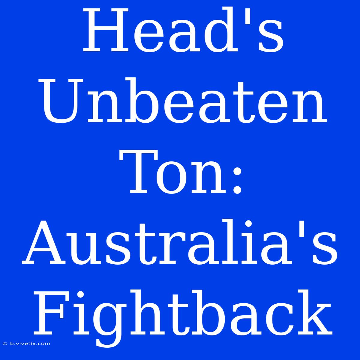 Head's Unbeaten Ton: Australia's Fightback