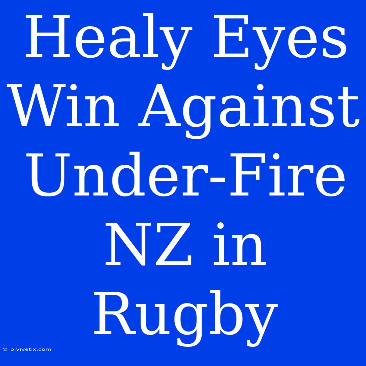 Healy Eyes Win Against Under-Fire NZ In Rugby