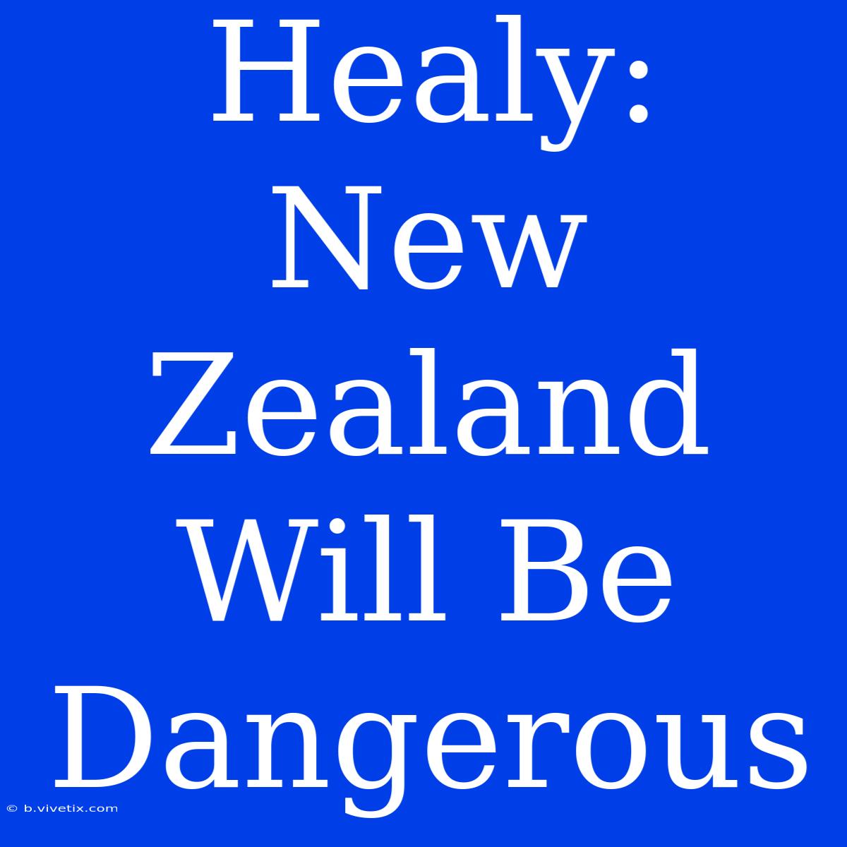 Healy: New Zealand Will Be Dangerous