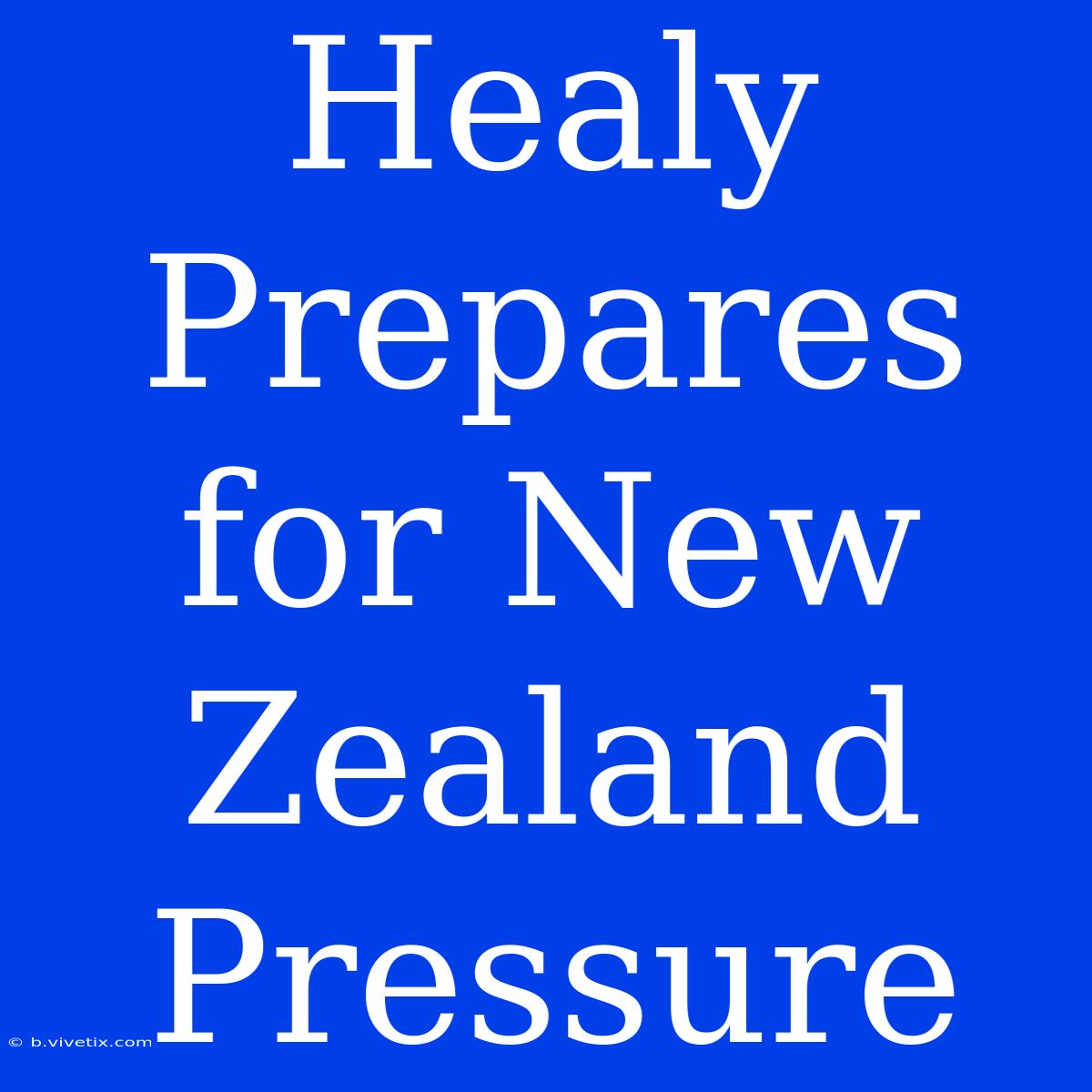 Healy Prepares For New Zealand Pressure