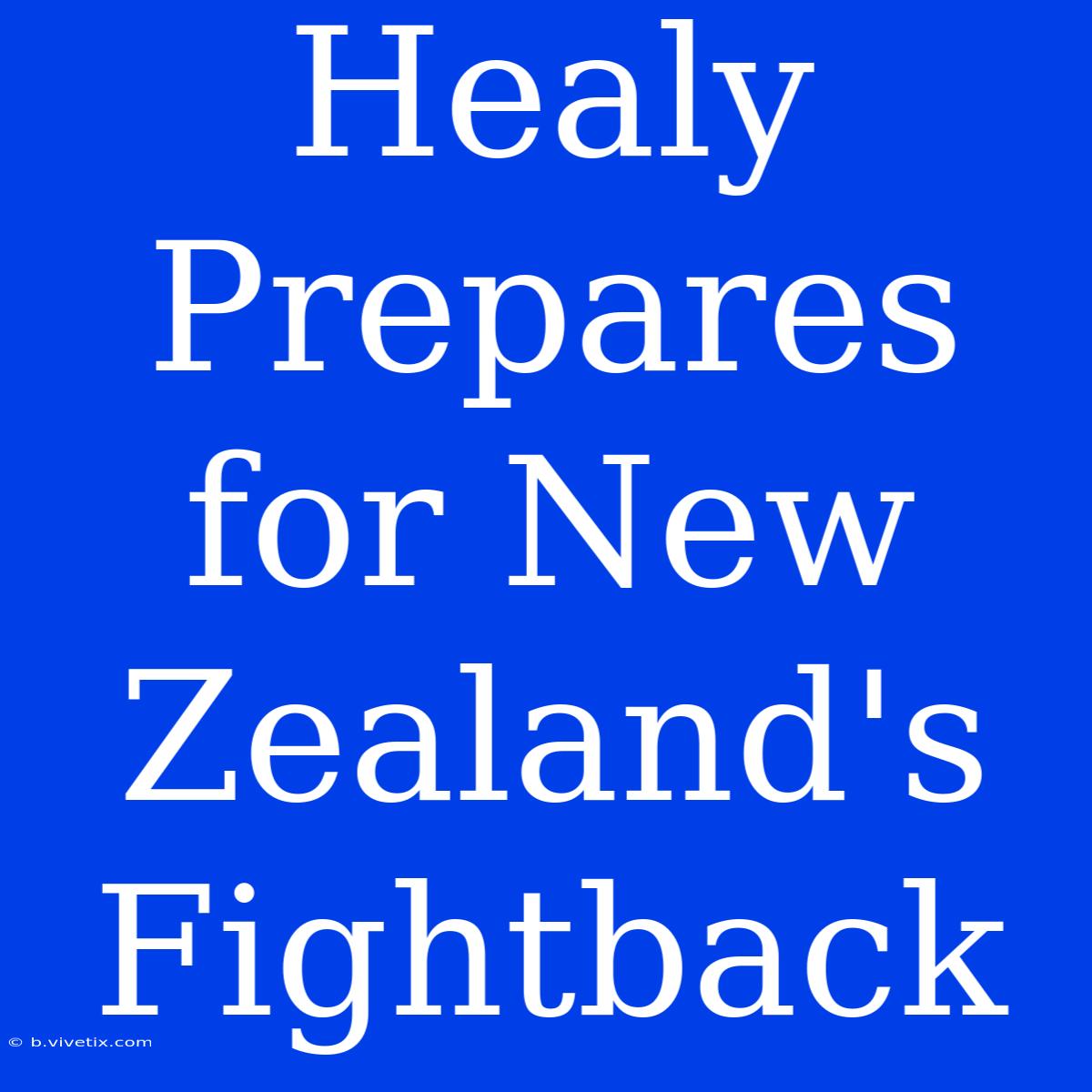 Healy Prepares For New Zealand's Fightback