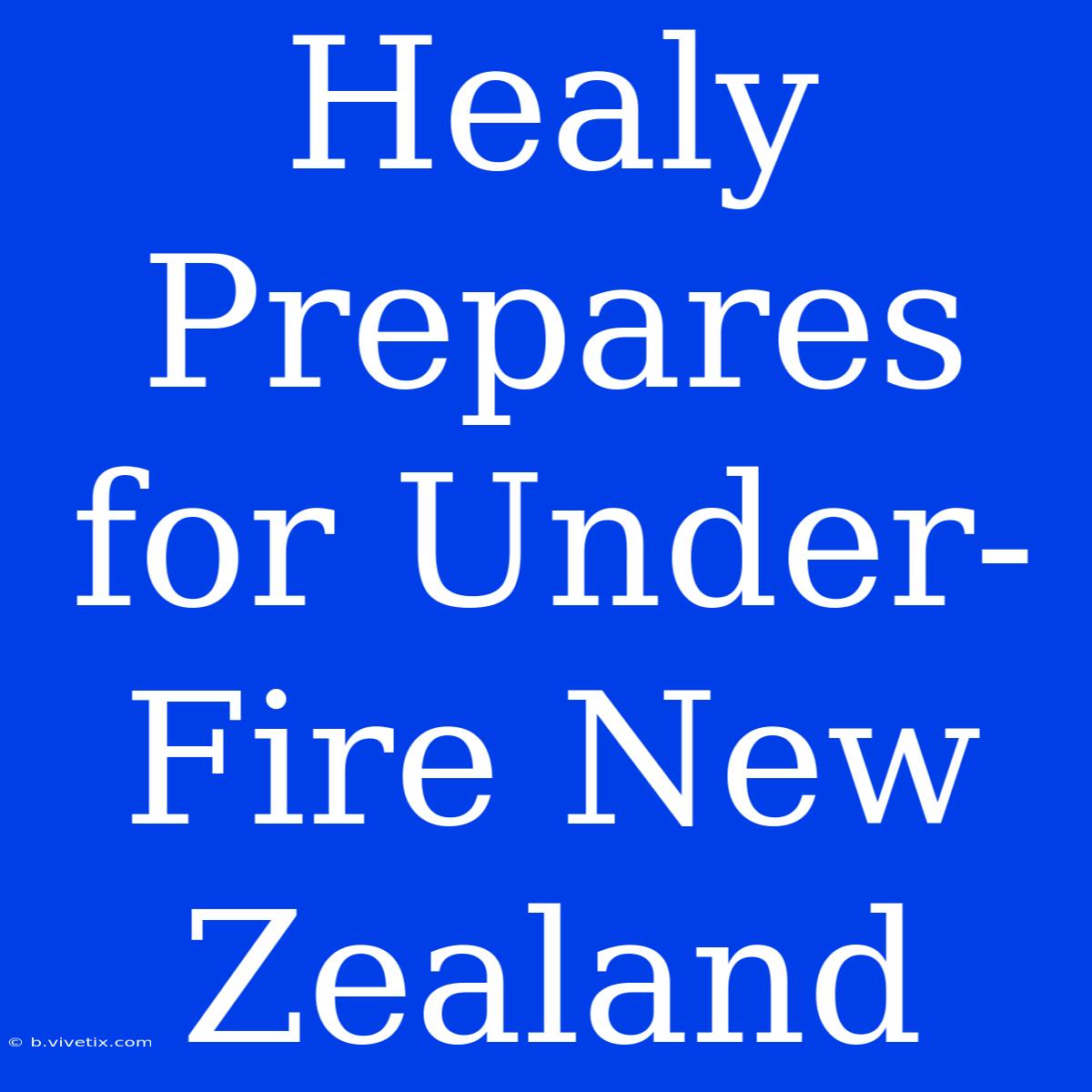 Healy Prepares For Under-Fire New Zealand