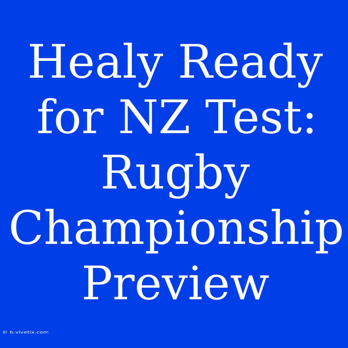 Healy Ready For NZ Test: Rugby Championship Preview