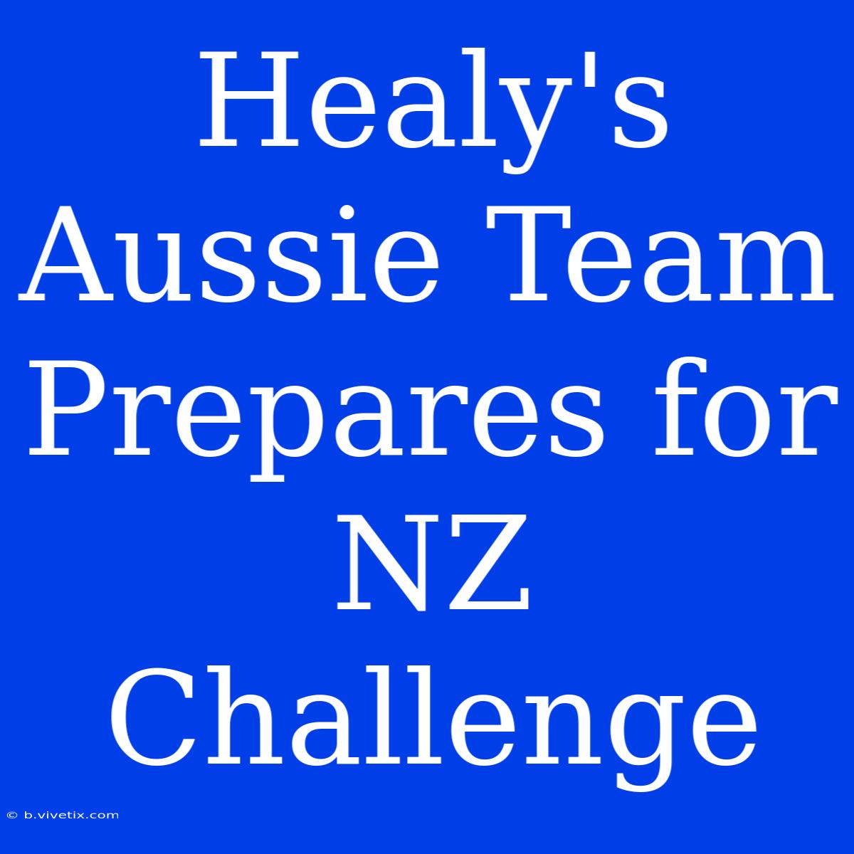 Healy's Aussie Team Prepares For NZ Challenge