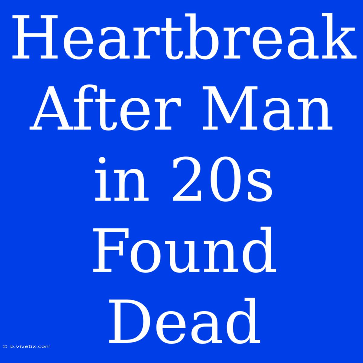 Heartbreak After Man In 20s Found Dead