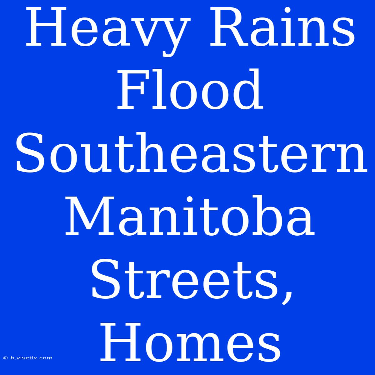 Heavy Rains Flood Southeastern Manitoba Streets, Homes