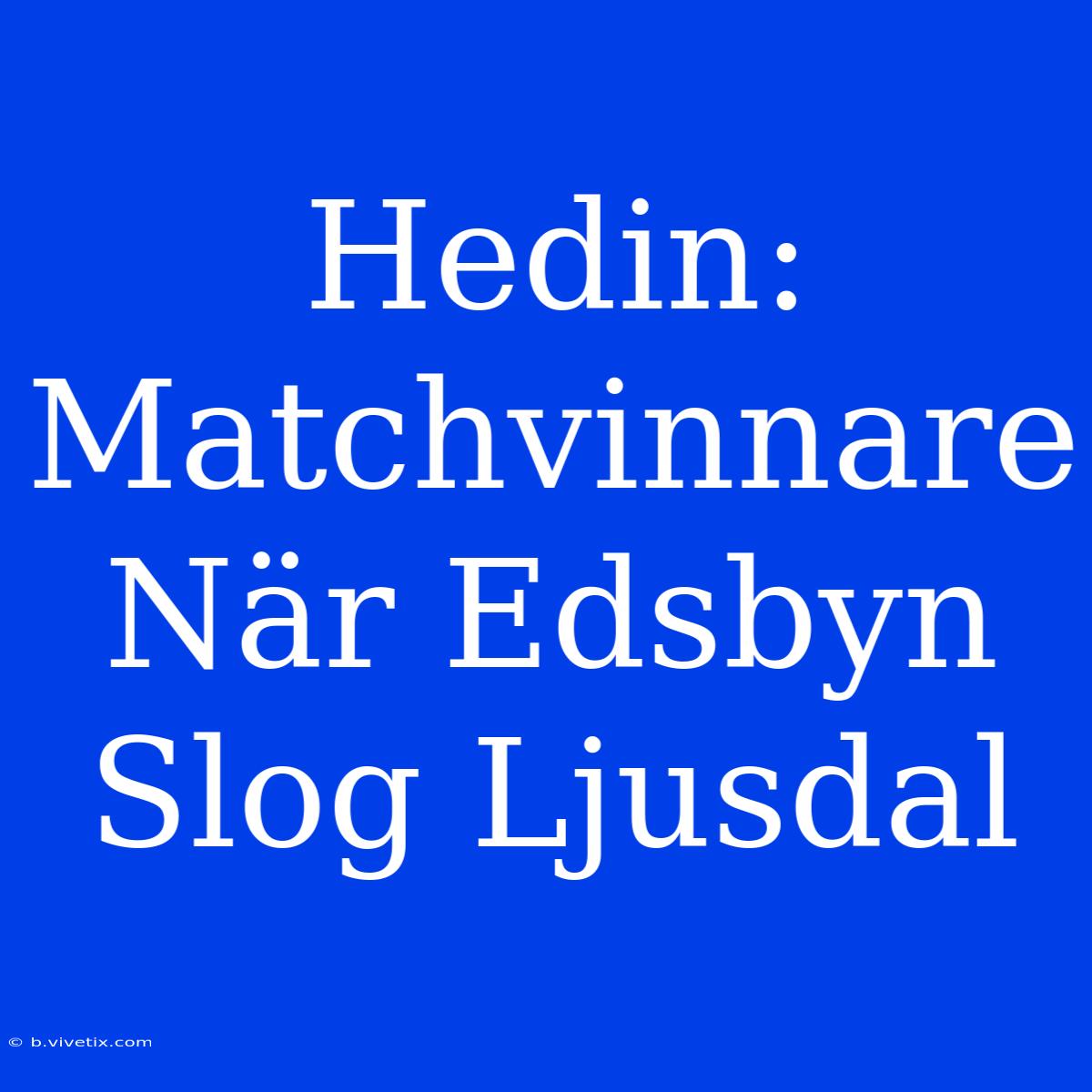 Hedin: Matchvinnare När Edsbyn Slog Ljusdal