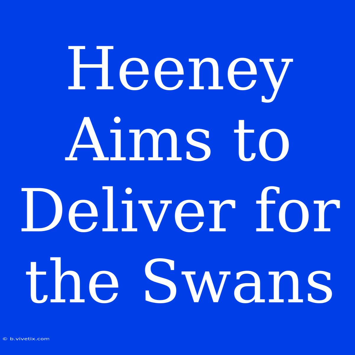 Heeney Aims To Deliver For The Swans