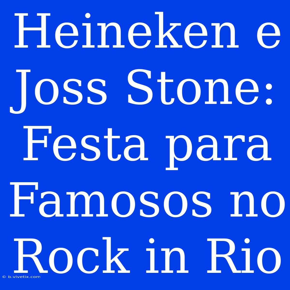 Heineken E Joss Stone: Festa Para Famosos No Rock In Rio