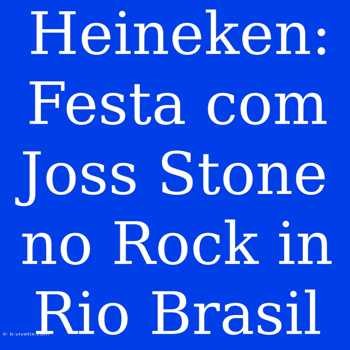 Heineken: Festa Com Joss Stone No Rock In Rio Brasil