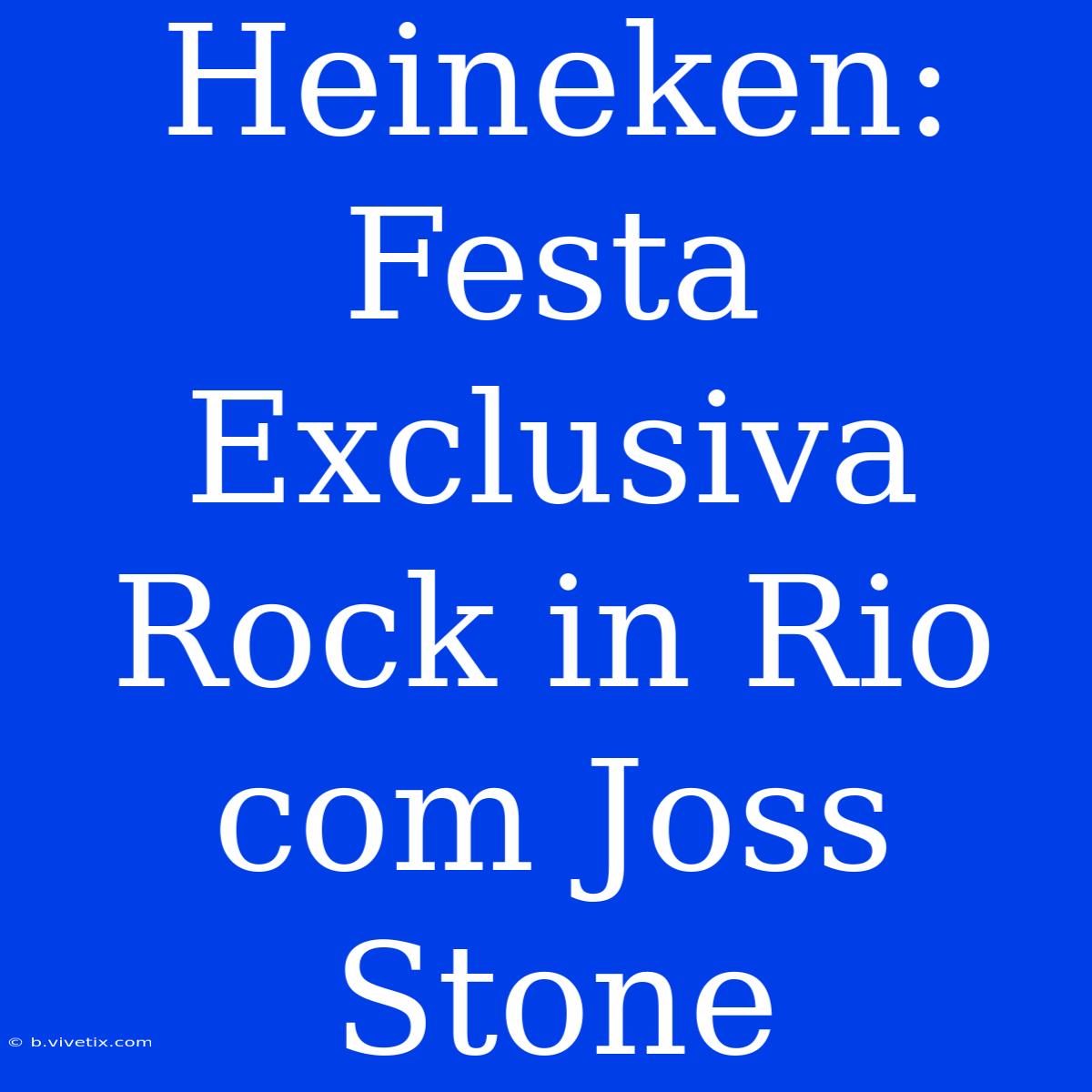 Heineken: Festa Exclusiva Rock In Rio Com Joss Stone