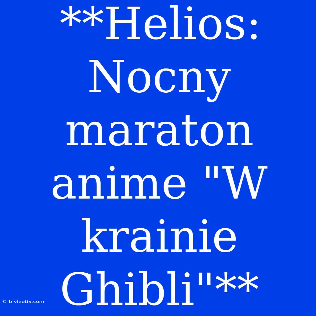 **Helios: Nocny Maraton Anime 