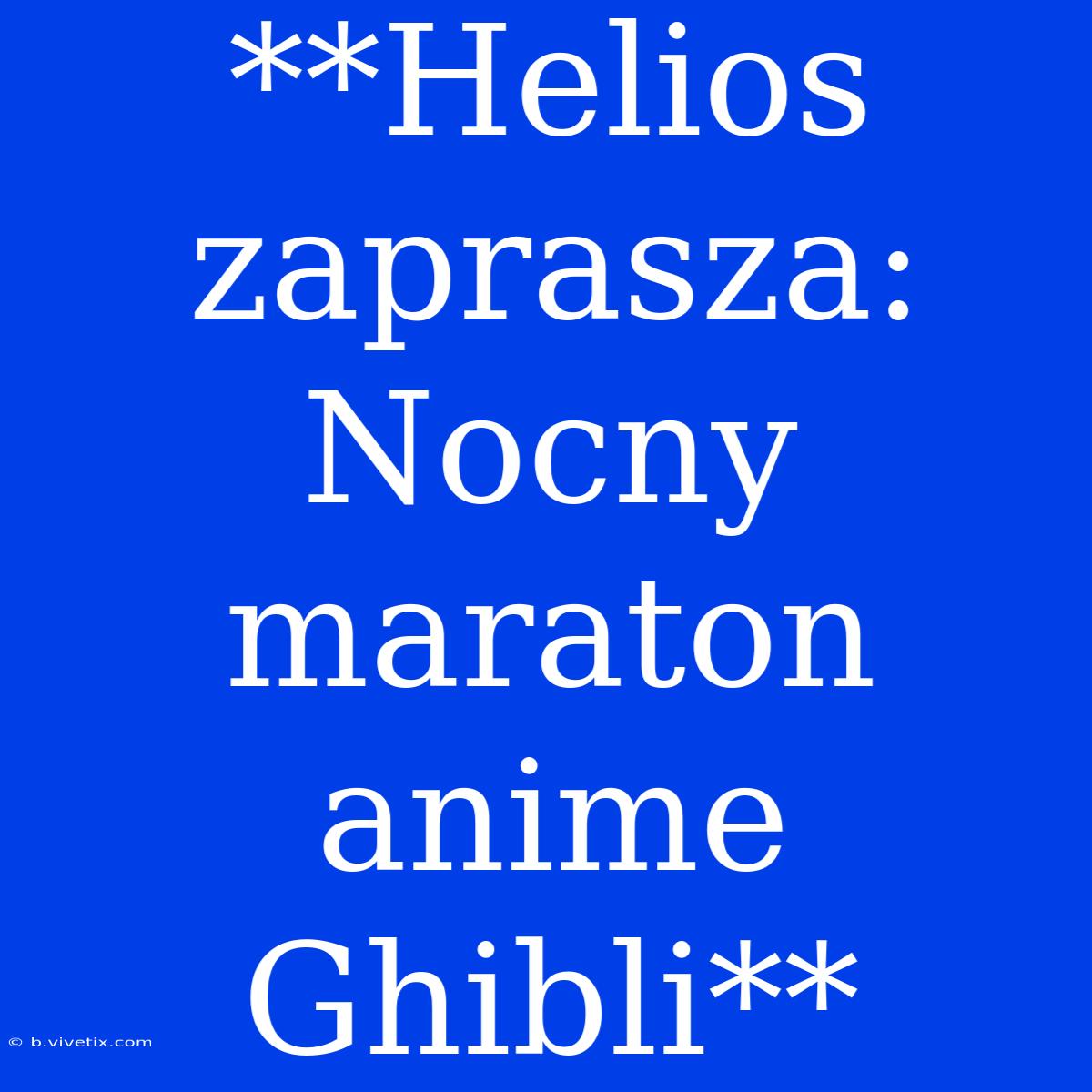 **Helios Zaprasza: Nocny Maraton Anime Ghibli**