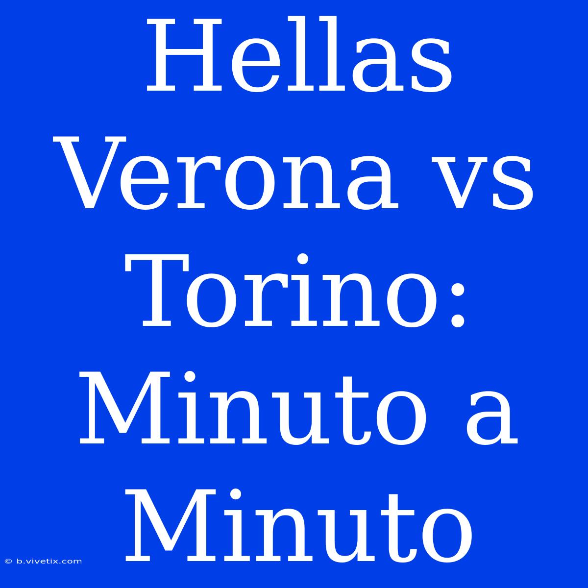 Hellas Verona Vs Torino: Minuto A Minuto