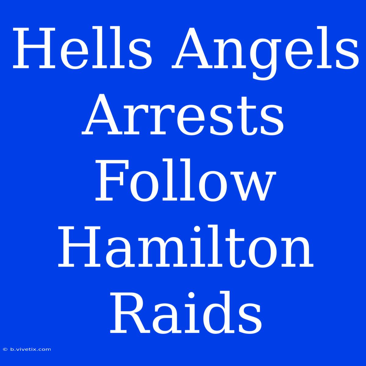 Hells Angels Arrests Follow Hamilton Raids