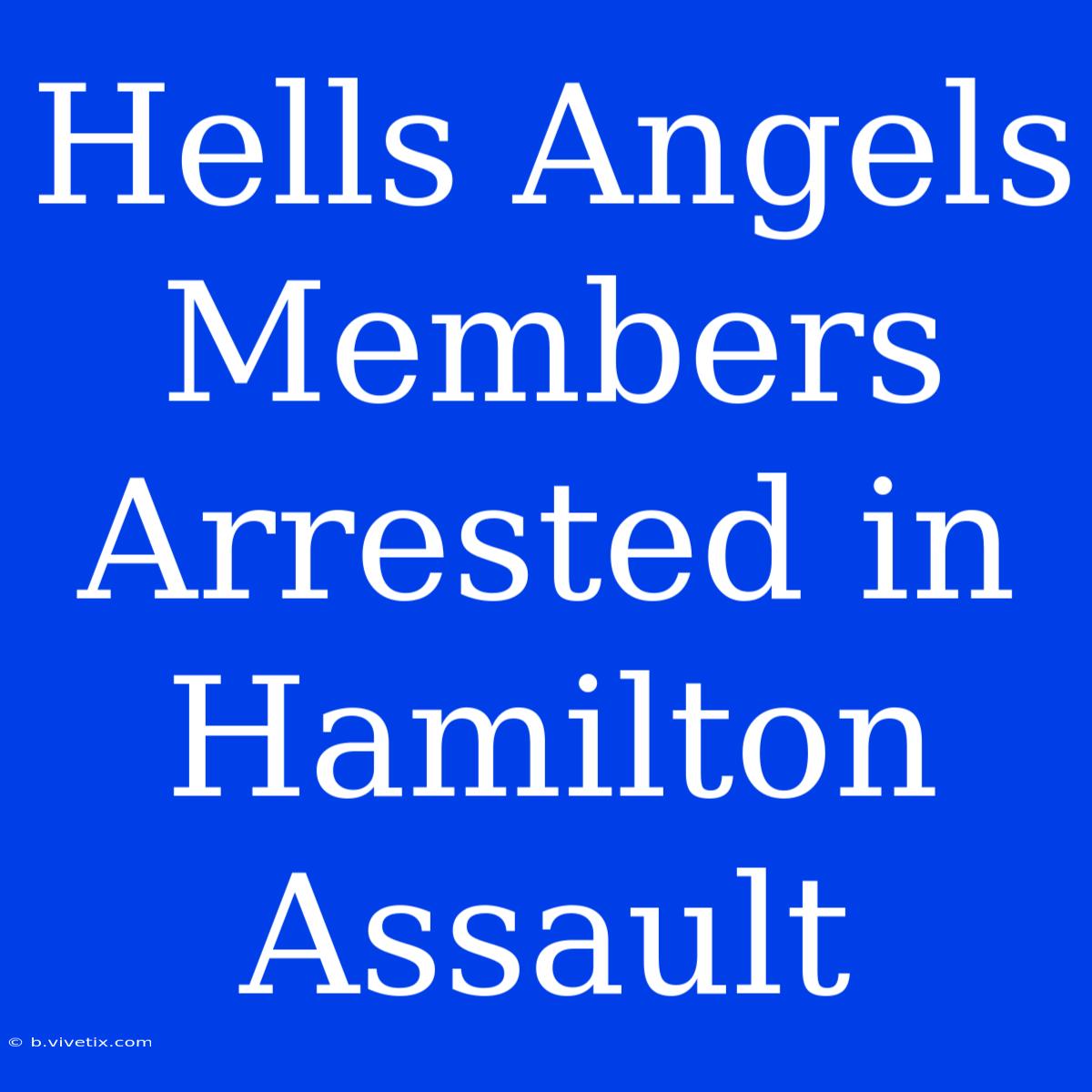 Hells Angels Members Arrested In Hamilton Assault