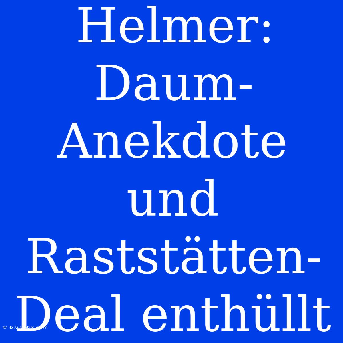 Helmer: Daum-Anekdote Und Raststätten-Deal Enthüllt