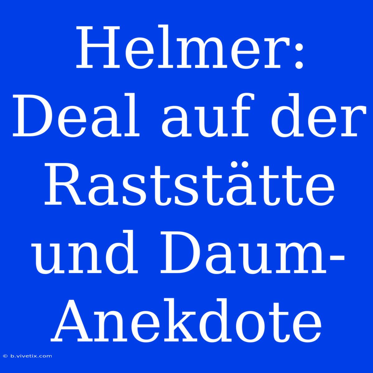 Helmer: Deal Auf Der Raststätte Und Daum-Anekdote