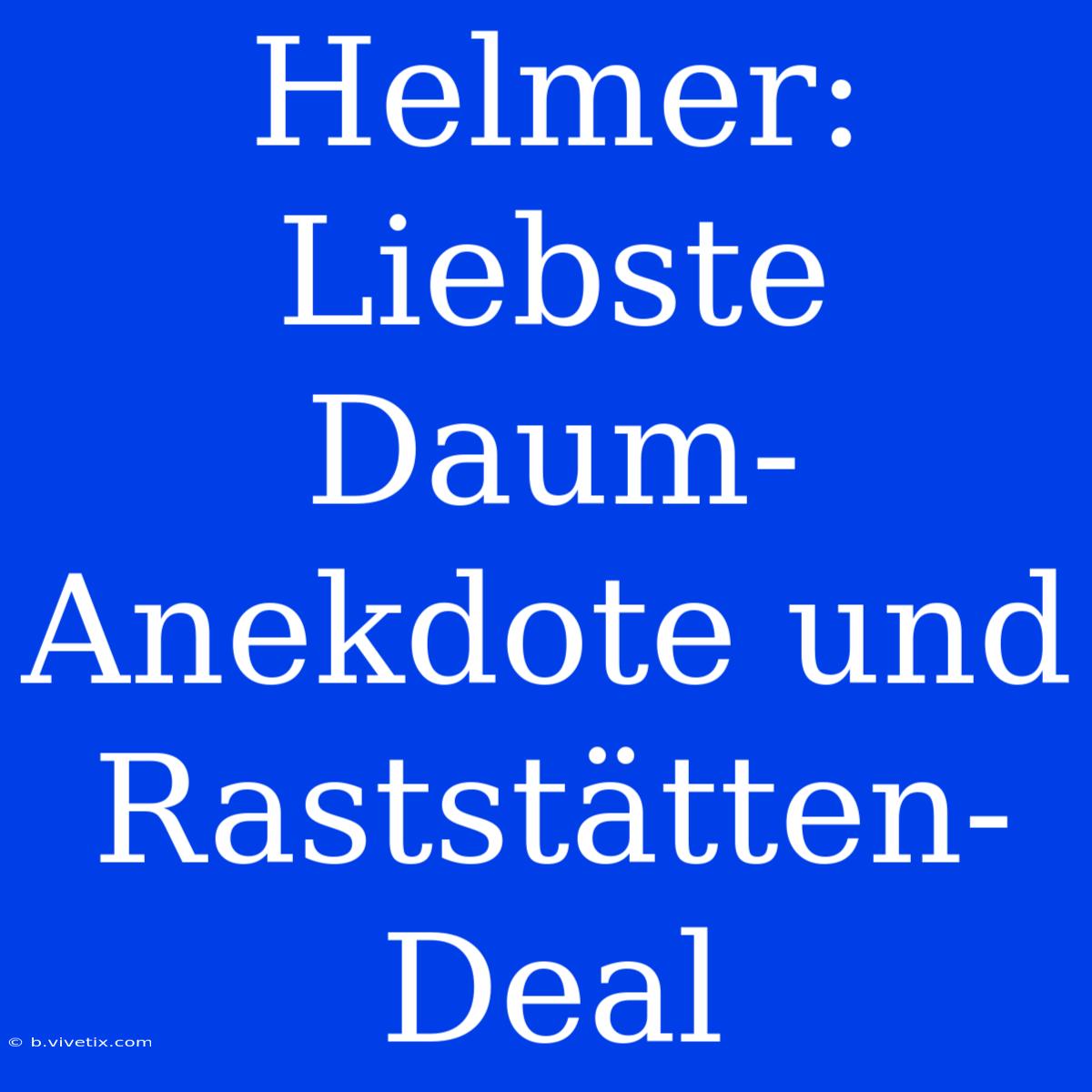 Helmer: Liebste Daum-Anekdote Und Raststätten-Deal