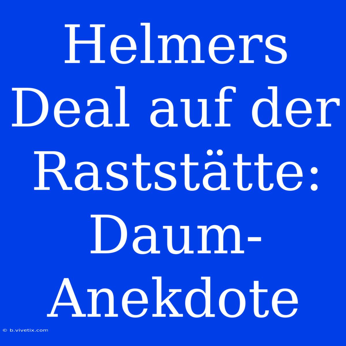 Helmers Deal Auf Der Raststätte: Daum-Anekdote