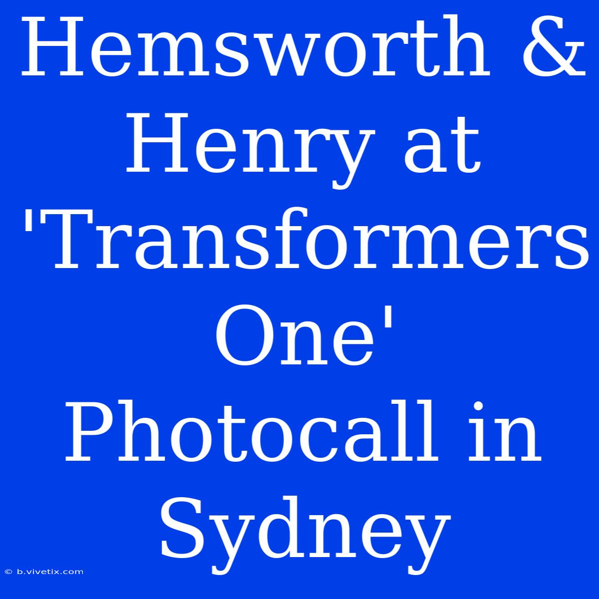 Hemsworth & Henry At 'Transformers One' Photocall In Sydney 