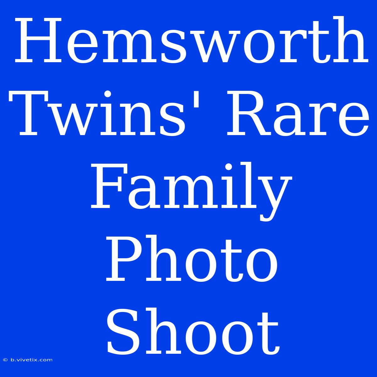 Hemsworth Twins' Rare Family Photo Shoot 