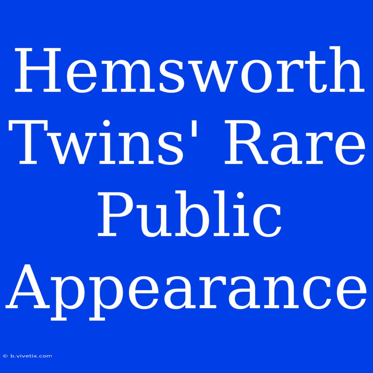 Hemsworth Twins' Rare Public Appearance