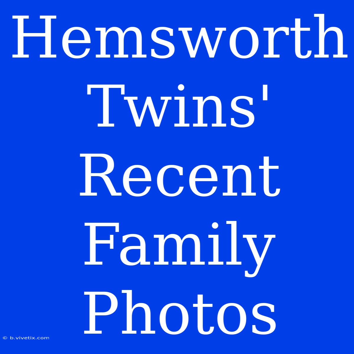 Hemsworth Twins' Recent Family Photos