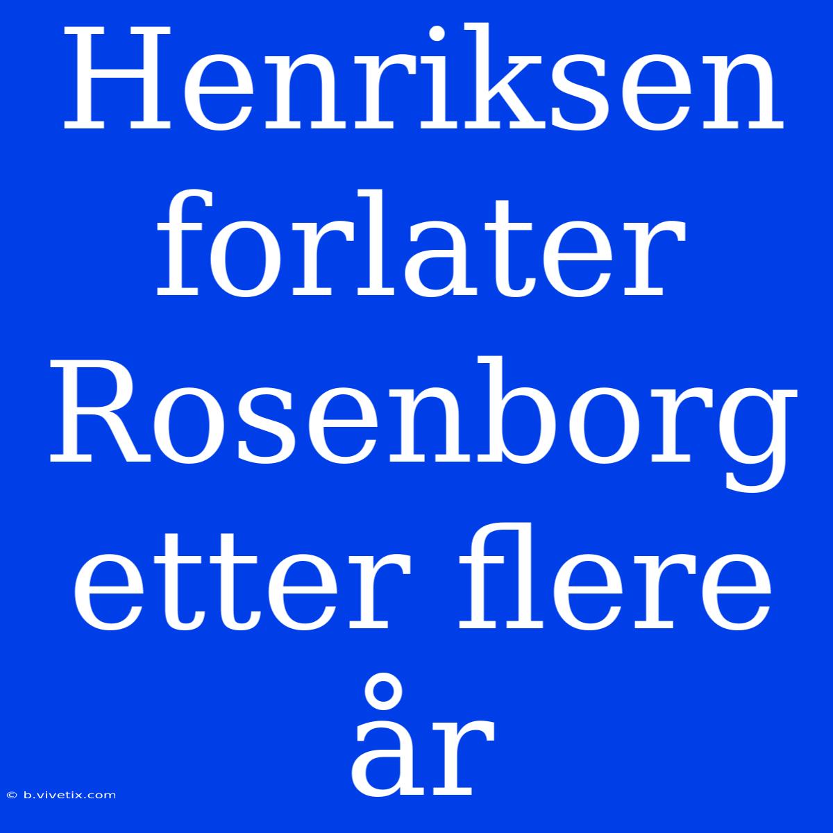 Henriksen Forlater Rosenborg Etter Flere År