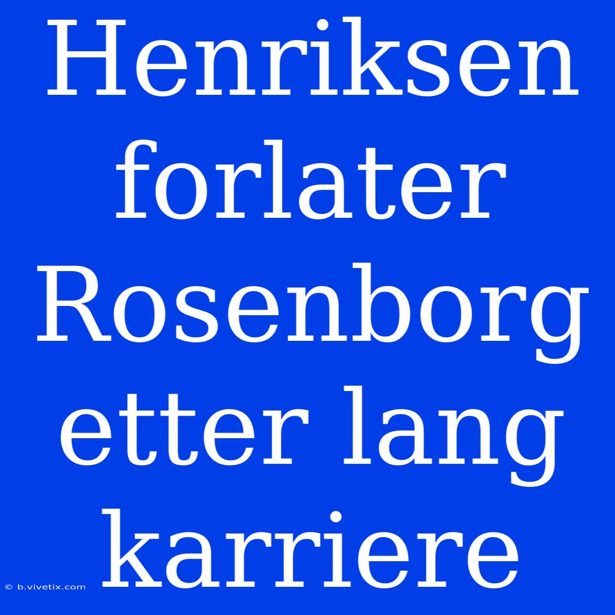 Henriksen Forlater Rosenborg Etter Lang Karriere