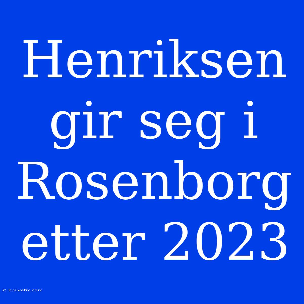 Henriksen Gir Seg I Rosenborg Etter 2023