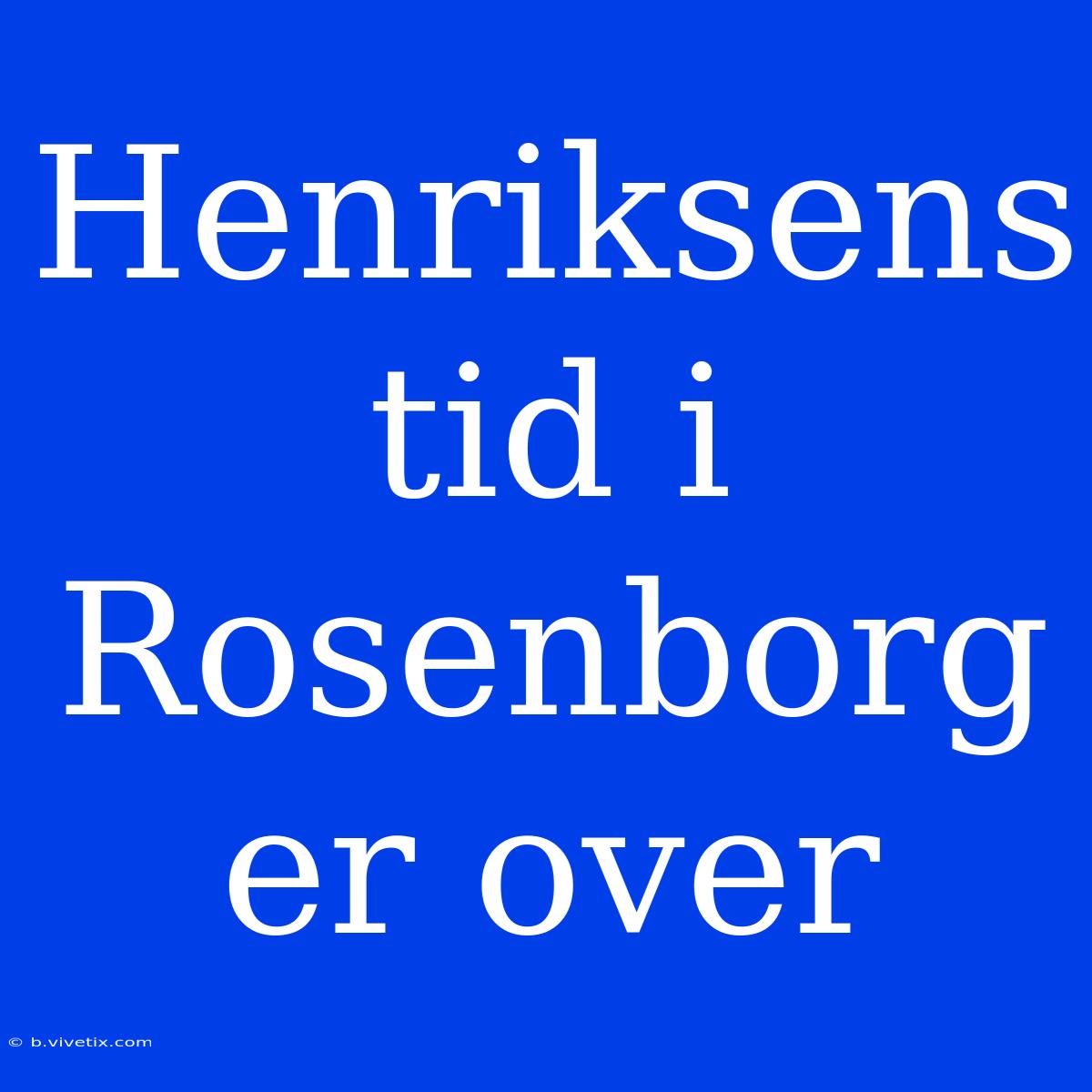 Henriksens Tid I Rosenborg Er Over