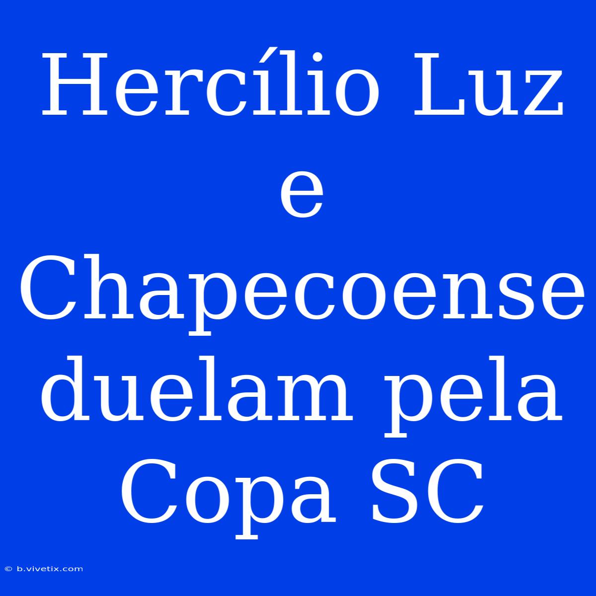 Hercílio Luz E Chapecoense Duelam Pela Copa SC