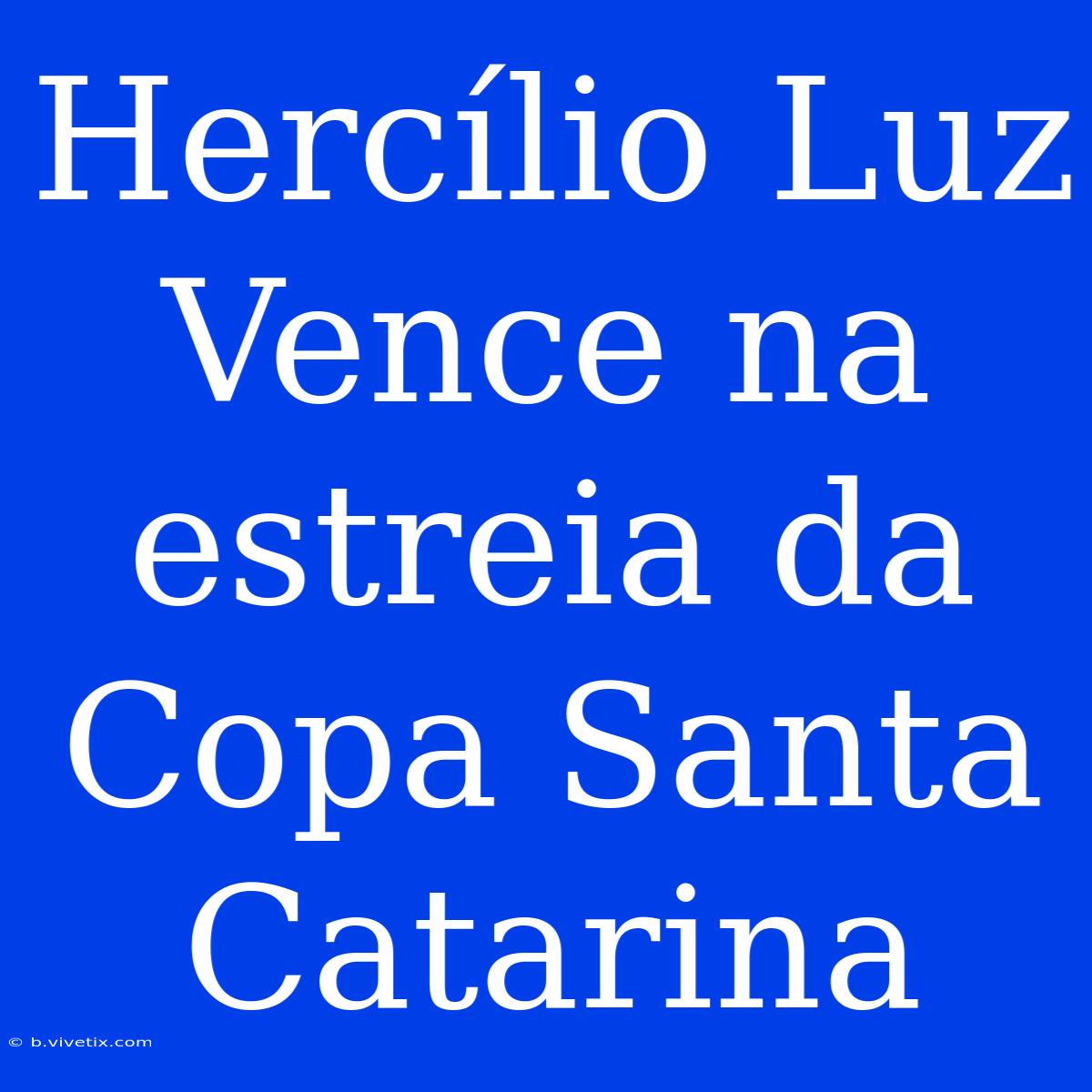 Hercílio Luz Vence Na Estreia Da Copa Santa Catarina