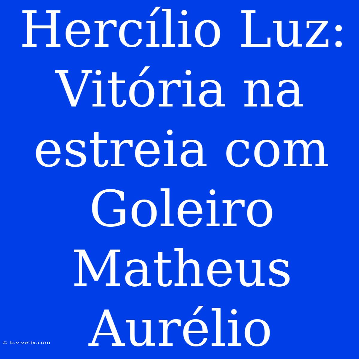 Hercílio Luz: Vitória Na Estreia Com Goleiro Matheus Aurélio