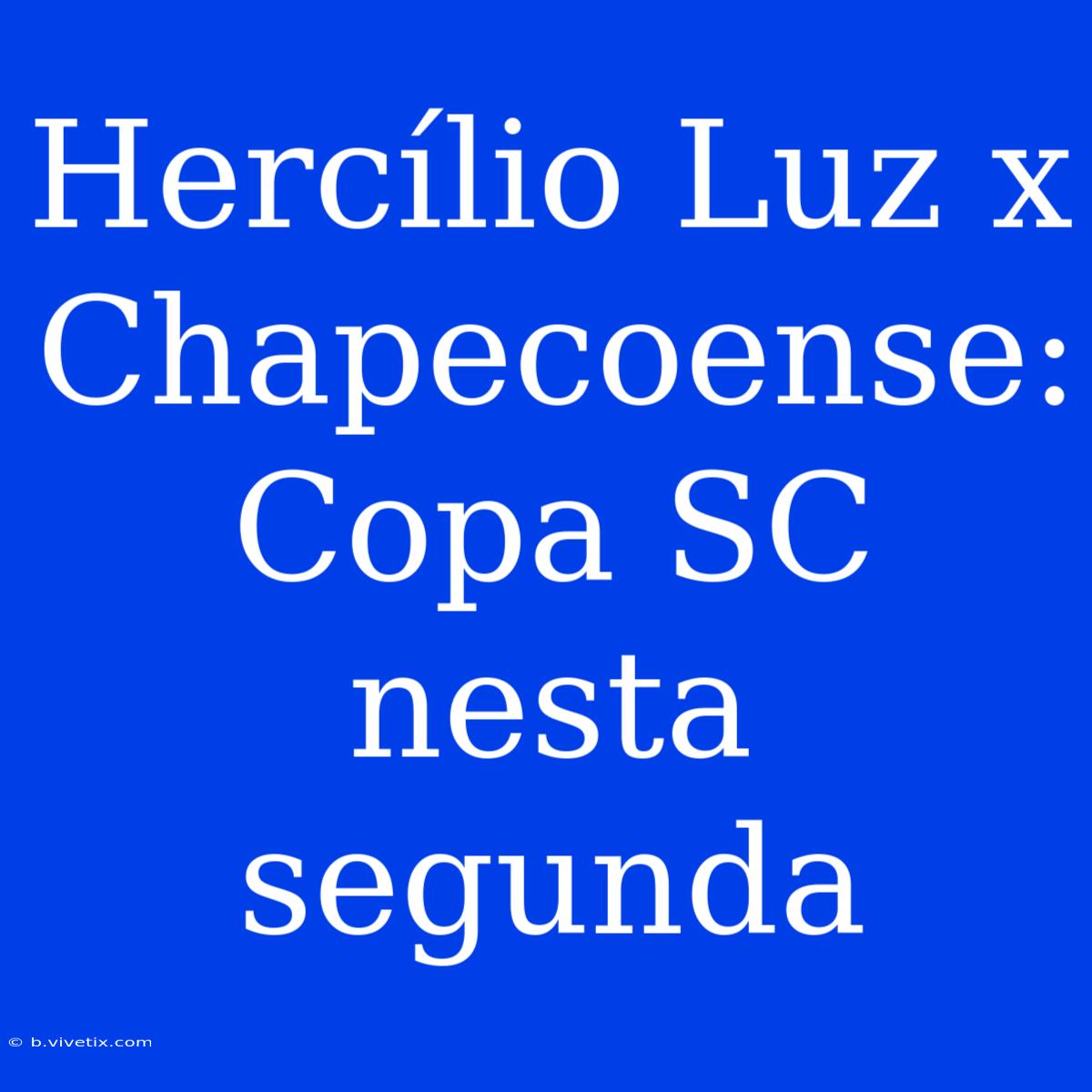 Hercílio Luz X Chapecoense: Copa SC Nesta Segunda