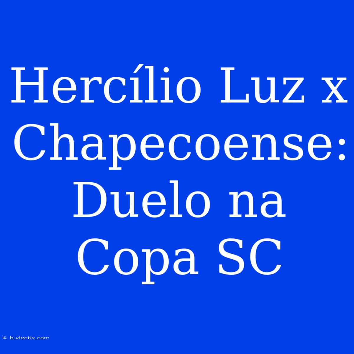 Hercílio Luz X Chapecoense: Duelo Na Copa SC