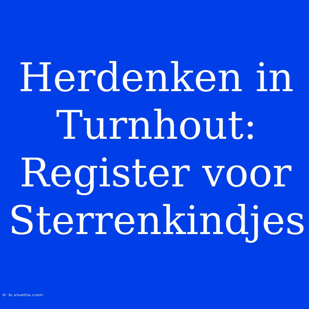 Herdenken In Turnhout: Register Voor Sterrenkindjes 