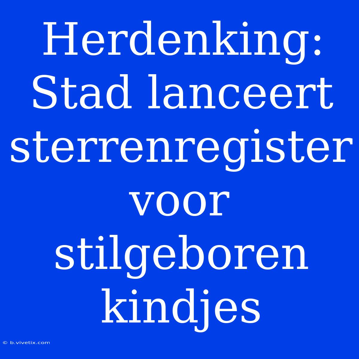 Herdenking: Stad Lanceert Sterrenregister Voor Stilgeboren Kindjes 